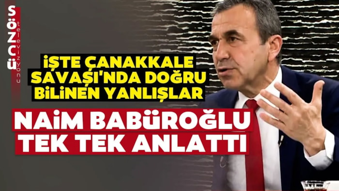 Çanakkale Savaşı'na Dair Doğru Bilinen Yanlışları Naim Babüroğlu Tek Tek Anlattı!