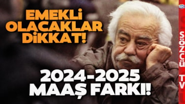 Emeklilikte 2024 ve 2025 Farkı! SGK Uzmanı Haksızlığı Anlattı Emekli Olacakları Uyardı