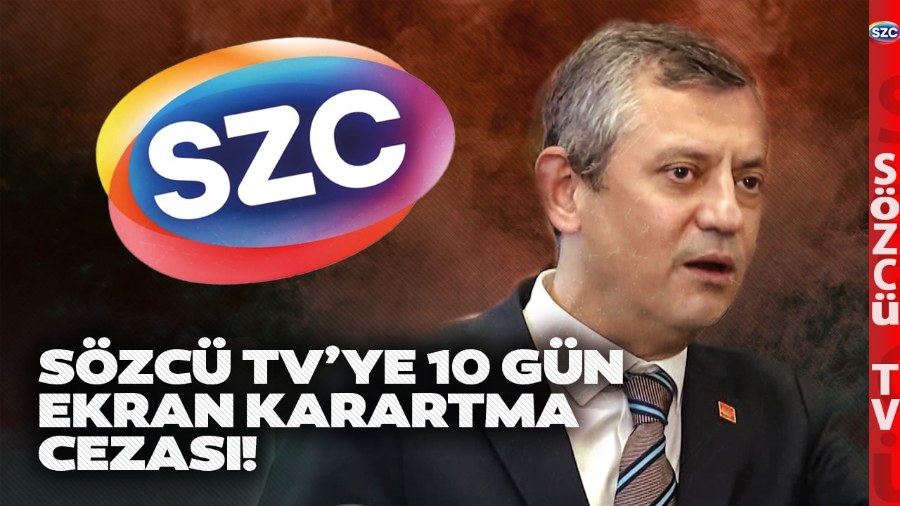 Sözcü TV'ye 10 Gün Ekran Karartma Cezası! Özgür Özel'den RTÜK Başkanı'na Büyük Tepki
