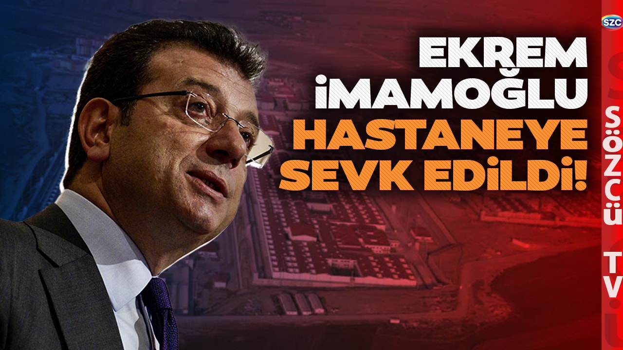 Ekrem İmamoğlu Hastaneye Kaldırıldı! Silivri'de Hareketli Dakikalar